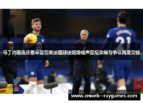 马丁内斯连庄雅辛奖引发法国球迷现场嘘声足坛荣耀与争议再度交锋